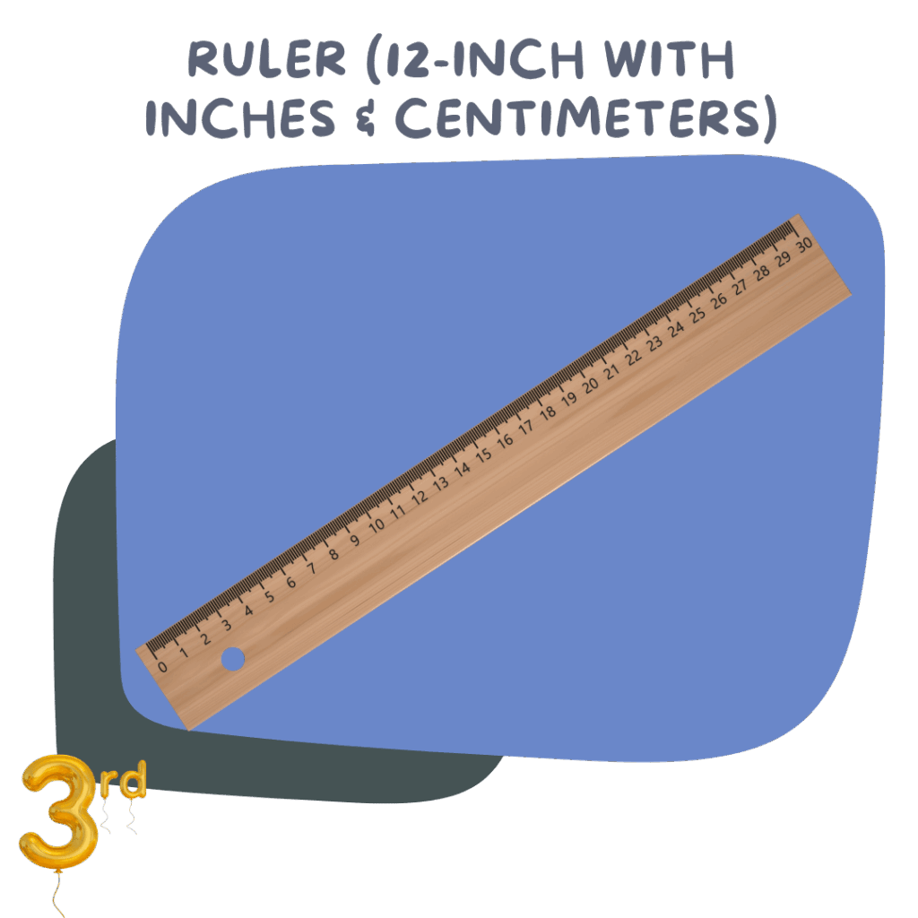 Ruler (12-inch, inches and centimeters) – For math and measuring tasks