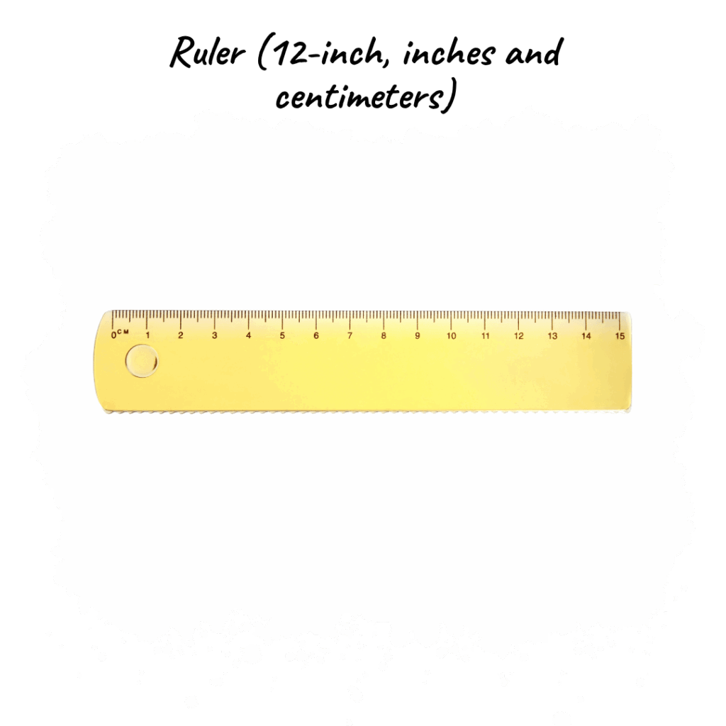 Ruler (12-inch, inches and centimeters) – Useful for measurements and geometry